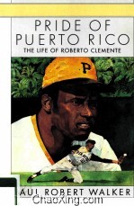 PRIDE OF PUERTO RICO  THE LIFE OF ROBERTO CLEMENTE