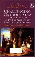 CHALLENGING ORTHODOXIES:THE SOCIAL AND CULTURAL WORLDS OF EARLY MODERN WOMEN ESSAYS PRESENTED TO HIL