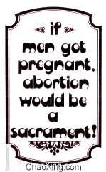 IF MEN GOT PREGNANT ABORTION WOULD BE  A SACRAMENT