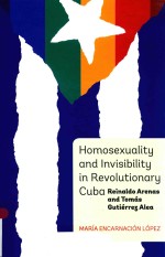 HOMOSEXUALITY AND INVISIBILITY IN REVOLUTIONARY CUBA REINALDO ARENAS AND TOMAS GUTIERREZ ALEA