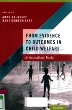 FROM EVIDENCE TO OUTCOMES IN CHILD WELFARE:AN INTERNATIONAL READER