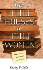 FROM LITTLE HOUSES TO LITTLE WOMEN REVISITING A LITERARY CHILDHOOD