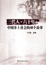 三代人六十年  中国乡土社会的40个故事