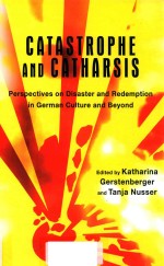 CATASTROPHE AND CATHARSIS PERSPECTIVES ON DISASTER AND REDEMPTION IN GERMAN CULTURE AND BEYOND