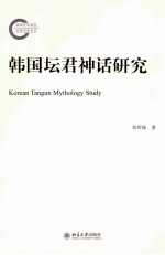 韩国坛君神话研究=KOREAN TANGUN MYTHOLOGY STUDY