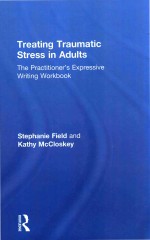 TREATING TRAUMATIC STRESS IN ADULTS  THE PRACTITIONER＇S EXPRESSIVE WRITING WORKBOOK