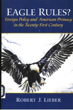 EAGLE RULES?  FOREIGN POLICY AND AMERICAN PRIMACY IN THE TWENTY-FIRST CENTURY