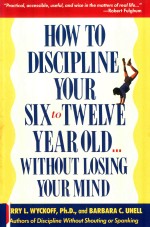 HOW TO DISCIPLINE YOUR SIX-TO-TWELVE-YEAR-OLD...WITHOUT LOSING YOUR MIND