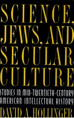 SCIENCE JEWS AND SECULAR CULTURE STUDIES IN MID-TWENTIETH-CENTURY AMERICAN INTELLECTUAL HISTORY