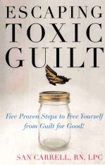 ESCAPING TOXIC GUILT Five Proven Steps to Free Yourself from Guilt for Good !