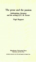 THE PROSE AND THE PASSION ANTHROPOLOGY LITERATURE AND THE WRITING OF E.M. FORSTER