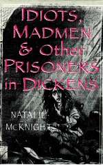 IDIOTS MADMEN AND OTHER PRISONERS IN DICKENS