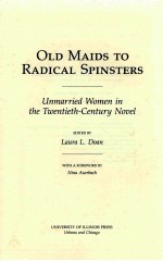 OLD MAIDS TO RADICAL SPINSTERS UNMARRIED WOMEN IN THE TWENTIETH-CENTURY NOVEL