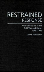 RESTRAINED RESPONSE AMERICAN NOVELS OF THE COLD WAR AND KOREA