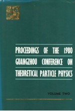 PROCEEDINGS OF THE 1980 GUANGZHOU CONFERENCE ON THEORETICAL PATICLE PHYSICS  VOLUME TWO OF TWO VOLUM