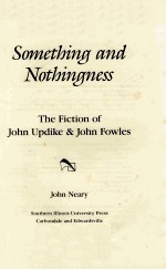 SOMETHING AND NOTHINGNESS THE FICTION OF JOHN UPDIKE & JOHN FOWLES