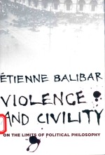 VIOLENCE AND CIVILITY ON THE LIMITS OF POLITICAL PHILOSOPHY ETIENNE BALIBAR