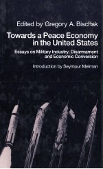 TOWARDS A PEACE ECONOMY IN THE UNITED STATES：ESSAYS ON MILITARY INDUSTRY DISARMAMENT AND ECONOMIC CO