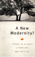 A NEW MODERNITY CHANGE IN SCIENCE LITERATURE AND POLITICS