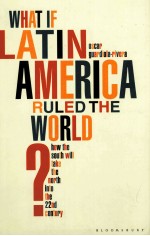 WHAT IF LATIN AMERICA RULED THE WORLD?  HOW THE SOUTH WILL TAKE THE NORTH INTO THE 22ND CENTURY