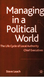 MANAGING IN A POLITICAL WORLD  THE LIFE CYCLE OF LOCAL AUTHORITY CHIEF EXECUTIVES