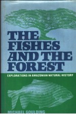 THE FISHES AND THE FOREST  EXPLORATIONS IN AMAZONIAN NATURAL HISTORY