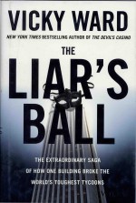 The Liars Ball The Extraordinary Saga of How One Building Broke the Worlds Toughest Tycoons