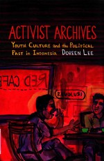 ACTIVIST ARCHIVES YOUTH CUITURE AND THE POLITICAL PAST IN INDONESIA