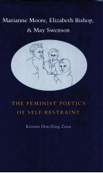 MARIANNE MOORE ELIZBETH BISHOP AND MAY SWENSON THE FEMINIST POETICS OF SELF-RESTRAINT