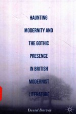 HAUNTING MODERNITY AND THE GOTHIC PRESENCE IN BRITISH MODERNIST LITERATURE