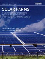 Solar Farms The Earthscan Expert Guide to Design and Construction of Utility-scale Photovoltaic Syst