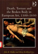 DEATH，TORTURE AND THE BROKEN BODY IN EUROPEAN ART，1300-1650