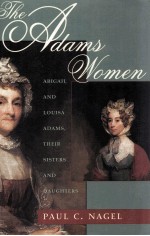 THE ADAMS WOMEN ABIGAIL AND LOUISA ADAMS THEIR SISTERS AND DAUGHTERS