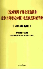 《党政领导干部公开选拔和竞争上岗考试大纲》考点要点识记手册  2013最新版