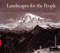 LANDSCAPES FOR THE PEOPLE GEORGE ALEXANDER GRANT FIRST CHIEF PHOTOGRAPHER OF THE NATIONAL PARK SERVI