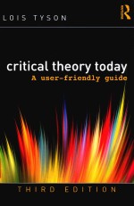 CRITICAL THEORY TODAY A USER-FRIENDLY GUIDE THIRD EDITION