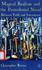 MAGICAL REALISM AND THE POSTCOLONIAL NOVEL BETWEEN FAITH AND IRREVERENCE