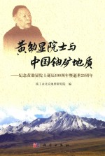 黄劭显院士与中国铀矿地质  纪念黄劭显院士诞辰100周年暨逝世25周年