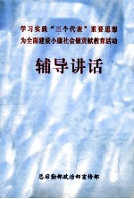 学习实践“三个代表”重要思想为全面建设小康社会做贡献教育活动  辅导讲话