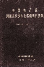 中国共产党湖南省长沙市北区组织史资料  1949.10-1987.12