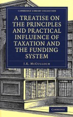 A Treatise on the Principles and Practical Influence of Taxation and the Funding System