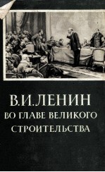 В. И. ЛЕНИН ВО ГЛАВЕ ВЕЛИКОГО СТРОИТЕЛЬСТВА