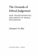 THE GROUNDS OF ETHICAL JUDGEMENT NEW TRANSCENDENTAL ARGUMENTS IN MORAL PHILOSOPHY