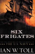 Six Frigates:The Epic History of the Founding of the U.S.Navy