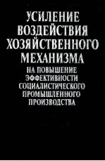 УСИЛЕНИЕ ВОЗДЕЙСТВИЯ ХОЗЯЙСТВЕННОГО МЕХАНИЗМА НА ПОВЫШЕНИЕ ЭФФЕКТИВНОСТИ СОЦИАЛИСТИЧЕСКОГО ПРОМЫШЛЕН