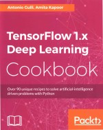 TensorFlow 1·x Deep Learning Cookbook Over 90 unique recipes to solve artificial-intelligence driven