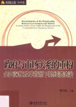 政府与市场关系的重构 全面深化改革背景下的经济法治=Reconstitution of the relationship between government and market economy r