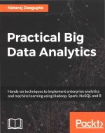 Practical Big Data Analytics Hands-on techniques to implement enterprise analytics and machine learn