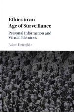 Ethics in an Age of Surveillance Personal Information and Virtual Identities