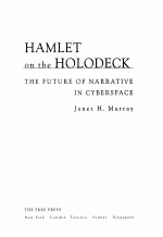 HAMLET ON THE HOLODECK THE FUTURE OF NARRATIVE IN CYBERSPACE